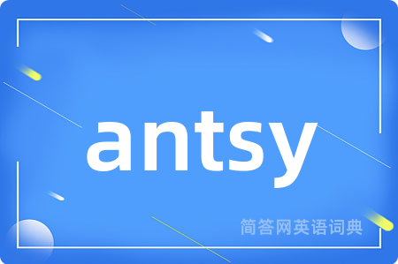 antsy