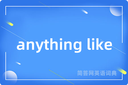 anything like