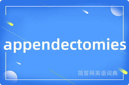appendectomies是什么意思,appendectomies的中文翻译 appendectomies