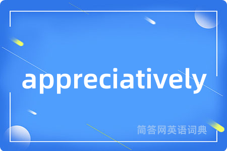 appreciatively