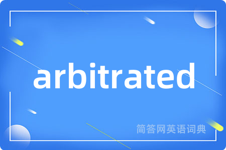 arbitrated是什么意思,arbitrated的中文翻译 arbitrated