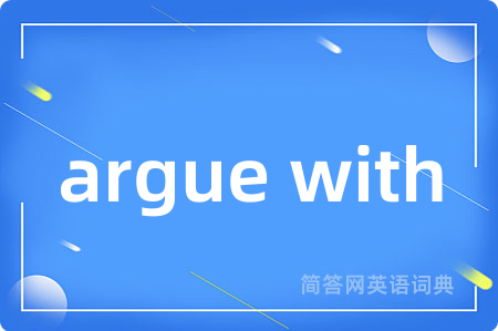 argue with是什么意思,argue with的中文翻译 argue with