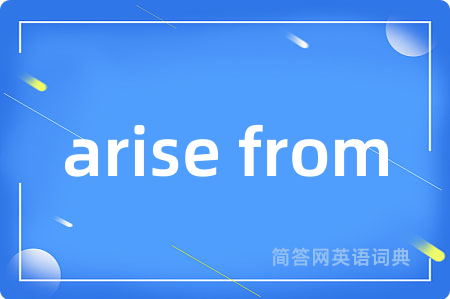arise from是什么意思,arise from的中文翻译 arise from