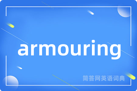 armouring是什么意思,armouring的中文翻译 armouring