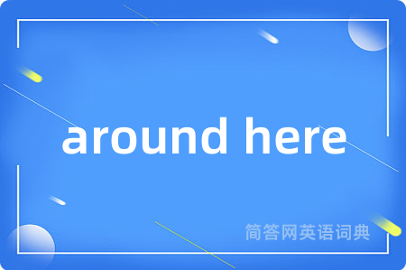 around here