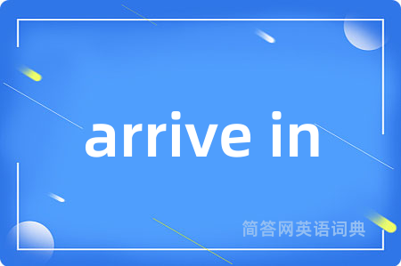 arrive in