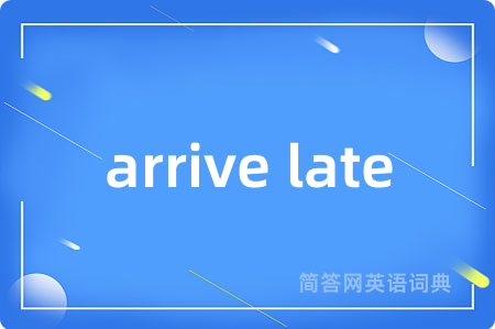 arrive late