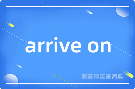 arrive on