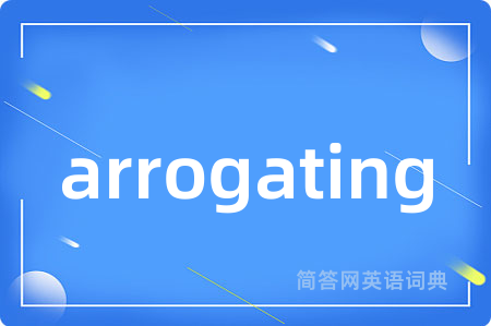 arrogating是什么意思,arrogating的中文翻译 arrogating