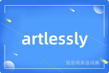 artlessly是什么意思,artlessly的中文翻译 artlessly