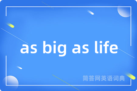 as big as life