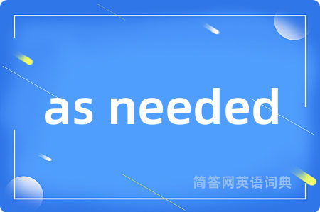 as needed是什么意思,as needed的中文翻译 as needed