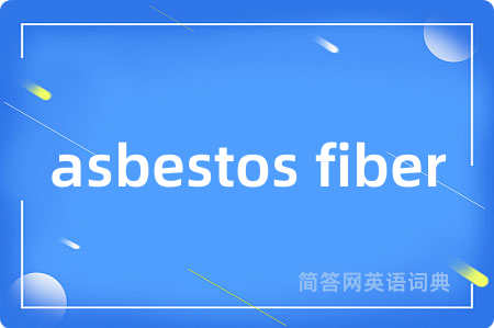 asbestos fiber是什么意思,asbestos fiber的中文翻译 asbestos fiber