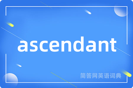 ascendant是什么意思,ascendant的中文翻译 ascendant