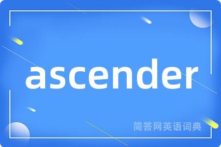 ascender是什么意思,ascender的中文翻译 ascender