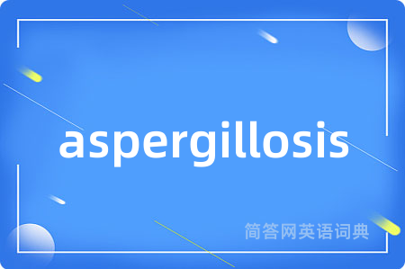 aspergillosis是什么意思,aspergillosis的中文翻译 aspergillosis