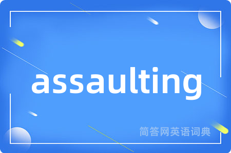 assaulting是什么意思,assaulting的中文翻译 assaulting