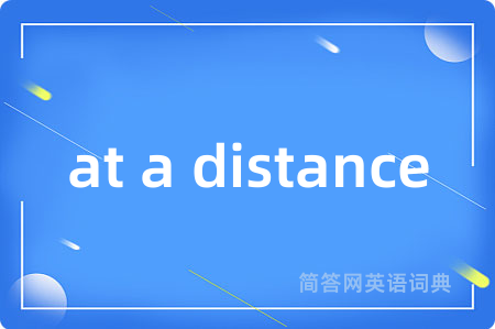 at a distance是什么意思,at a distance的中文翻译 at a distance