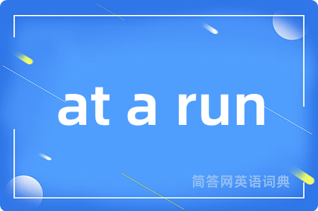 at a run