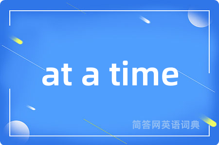 at a time是什么意思,at a time的中文翻译 at a time