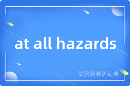 at all hazards