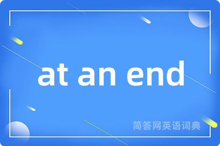 at an end是什么意思,at an end的中文翻译 at an end