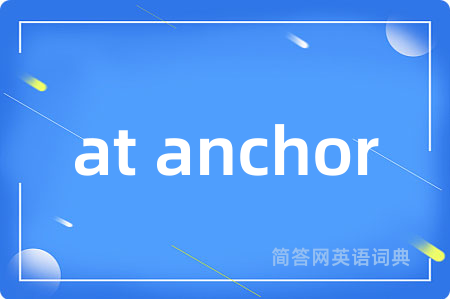 at anchor是什么意思,at anchor的中文翻译 at anchor
