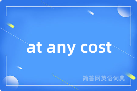 at any cost是什么意思,at any cost的中文翻译 at any cost