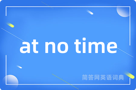at no time是什么意思,at no time的中文翻译 at no time