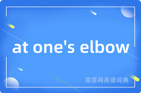 at one's elbow