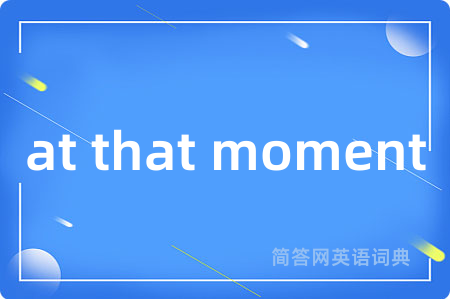 at that moment是什么意思,at that moment的中文翻译 at that moment