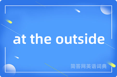 at the outside