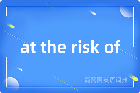 at the risk of