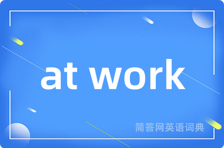 at work是什么意思,at work的中文翻译 at work