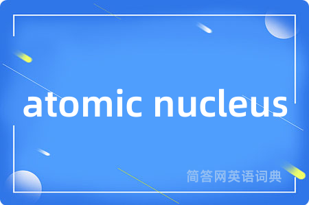 atomic nucleus是什么意思,atomic nucleus的中文翻译 atomic nucleus