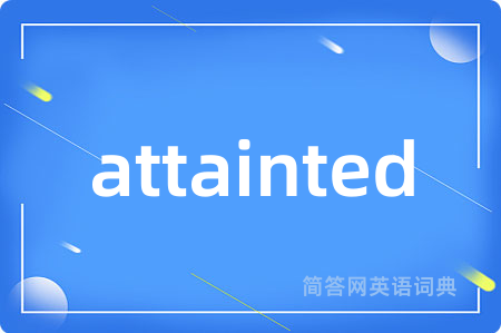 attainted是什么意思,attainted的中文翻译 attainted