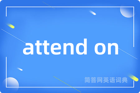 attend on是什么意思,attend on的中文翻译 attend on