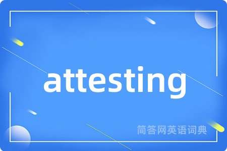 attesting是什么意思,attesting的中文翻译 attesting