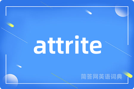 attrite是什么意思,attrite的中文翻译 attrite