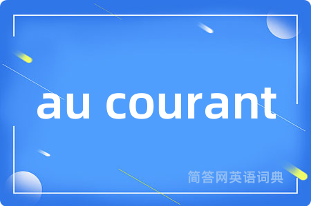 au courant是什么意思,au courant的中文翻译 au courant