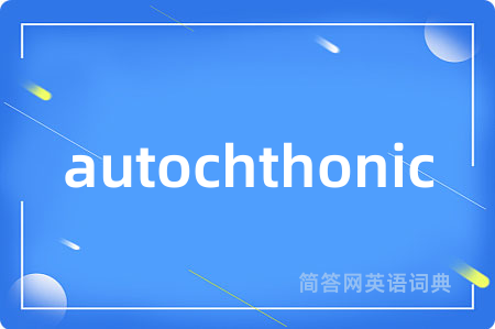 autochthonic是什么意思,autochthonic的中文翻译 autochthonic