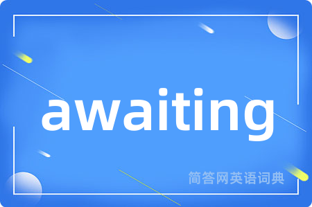 awaiting是什么意思,awaiting的中文翻译 awaiting