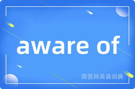 aware of是什么意思,aware of的中文翻译 aware of