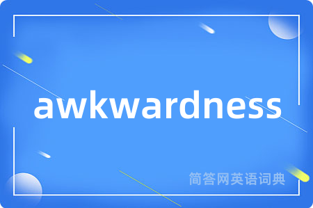 awkwardness是什么意思,awkwardness的中文翻译 awkwardness