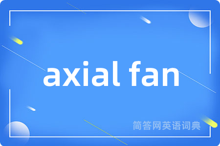 axial fan是什么意思,axial fan的中文翻译 axial fan