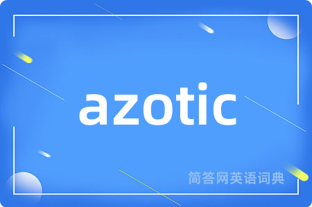 azotic是什么意思,azotic的中文翻译 azotic