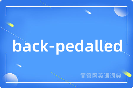 back-pedalled