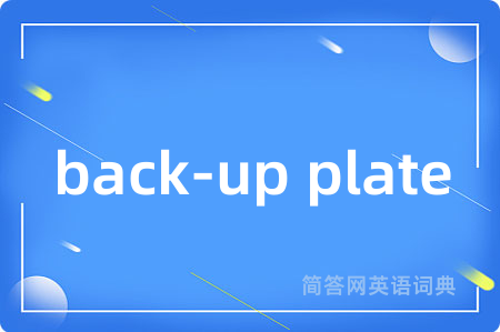 back-up plate是什么意思,back-up plate的中文翻译 back-up plate