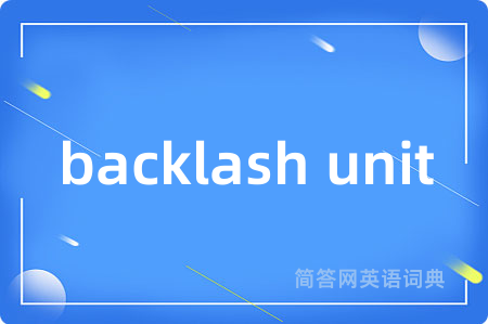 backlash unit