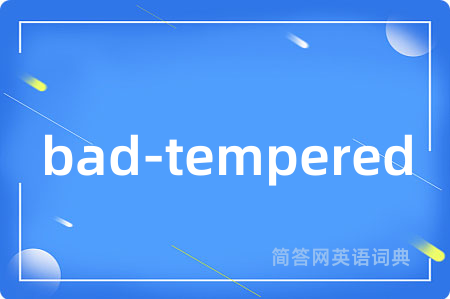bad-tempered是什么意思,bad-tempered的中文翻译 bad-tempered